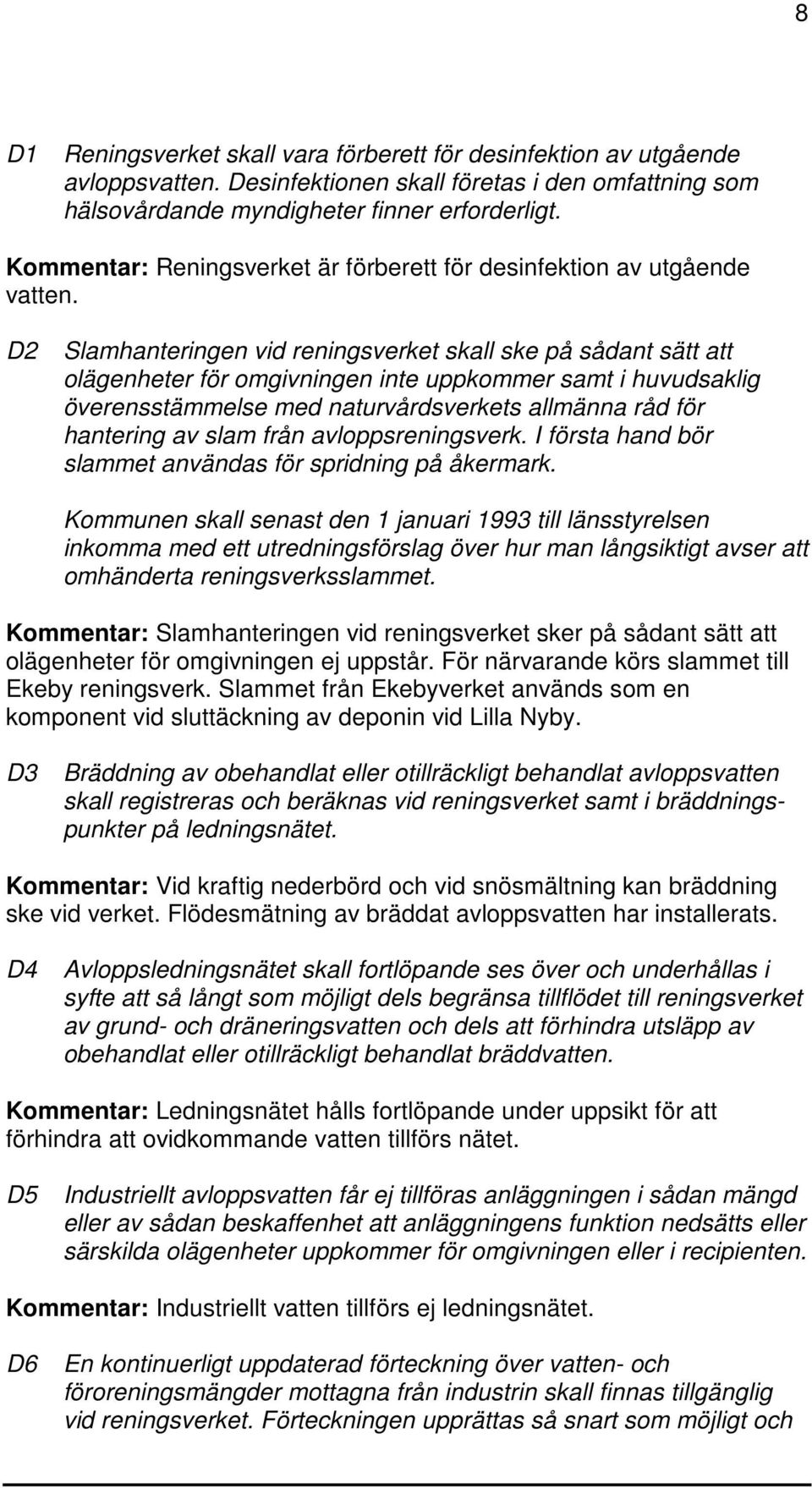 D2 Slamhanteringen vid reningsverket skall ske på sådant sätt att olägenheter för omgivningen inte uppkommer samt i huvudsaklig överensstämmelse med naturvårdsverkets allmänna råd för hantering av