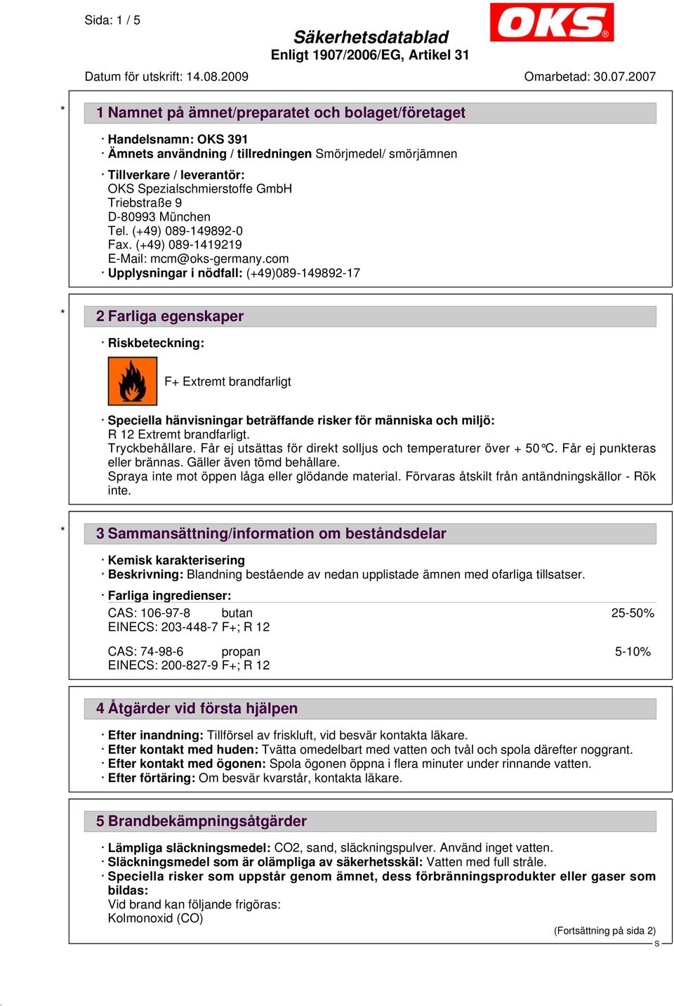 com Upplysningar i nödfall: (+49)089-149892-17 * 2 Farliga egenskaper Riskbeteckning: F+ Extremt brandfarligt peciella hänvisningar beträffande risker för människa och miljö: R 12 Extremt