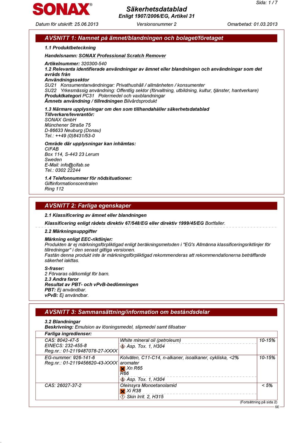 Yrkesmässig användning: Offentlig sektor (förvaltning, utbildning, kultur, tjänster, hantverkare) Produktkategori PC31 Polermedel och vaxblandningar Ämnets användning / tillredningen Bilvårdsprodukt