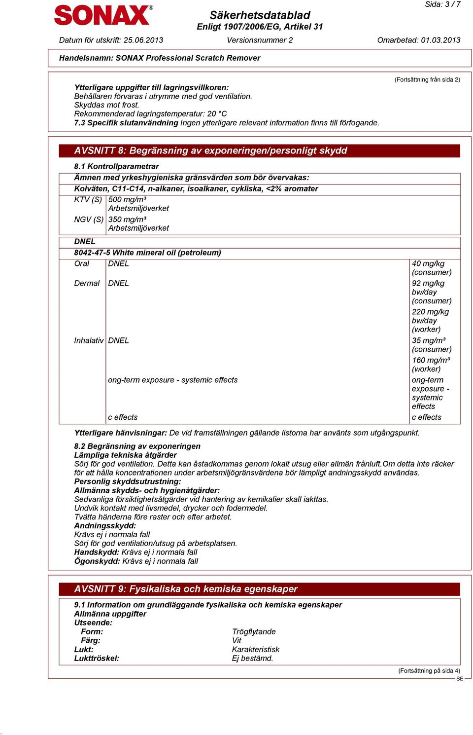 1 Kontrollparametrar Ämnen med yrkeshygieniska gränsvärden som bör övervakas: KTV (S) 500 mg/m³ Arbetsmiljöverket NGV (S) 350 mg/m³ Arbetsmiljöverket DNEL Oral DNEL 40 mg/kg (consumer) Dermal DNEL 92