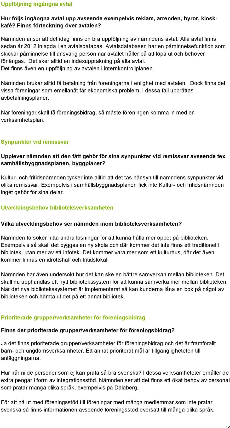 Avtalsdatabasen har en påminnelsefunktion som skickar påminnelse till ansvarig person när avtalet håller på att löpa ut och behöver förlängas. Det sker alltid en indexuppräkning på alla avtal.