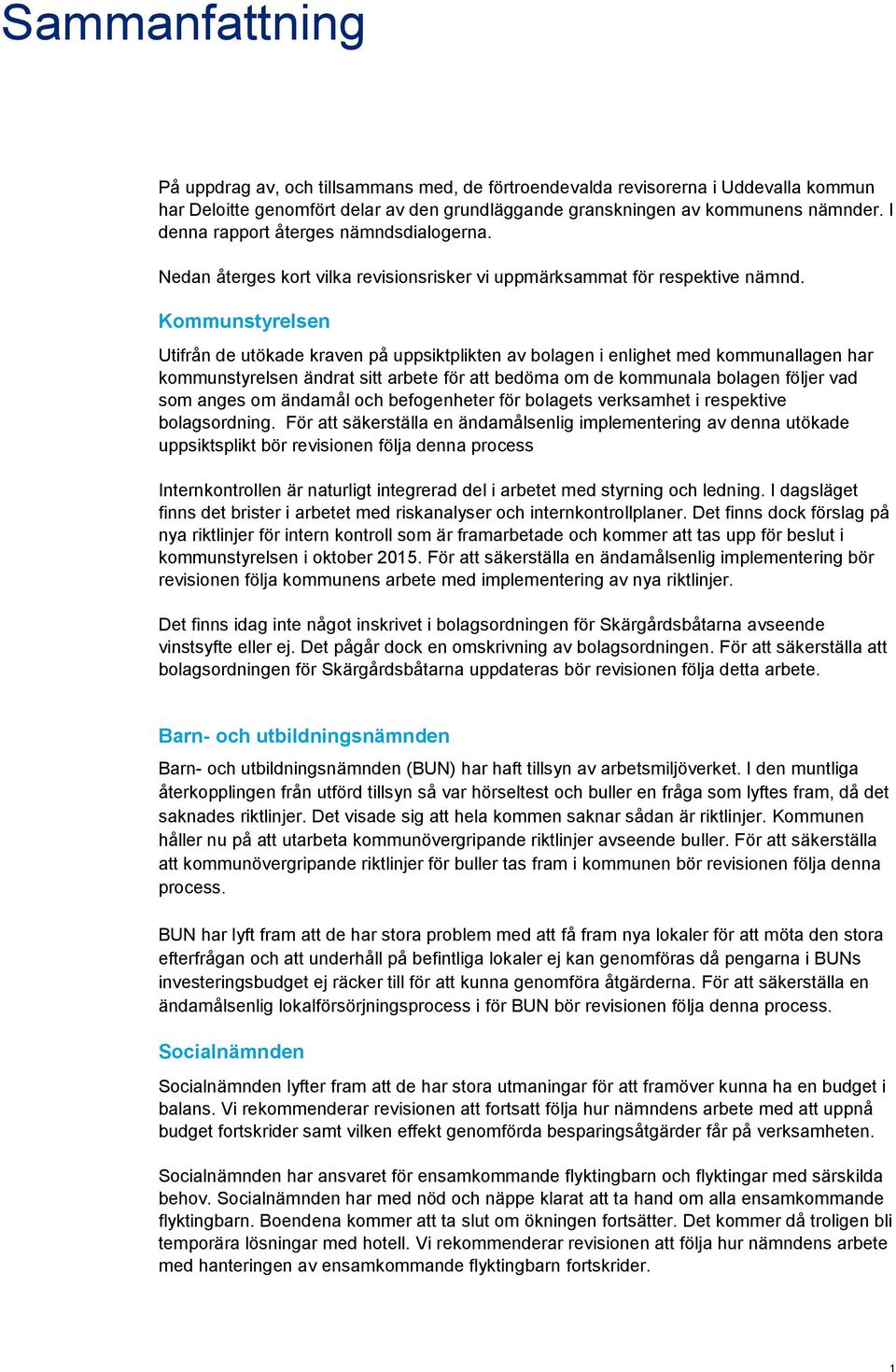 Kommunstyrelsen Utifrån de utökade kraven på uppsiktplikten av bolagen i enlighet med kommunallagen har kommunstyrelsen ändrat sitt arbete för att bedöma om de kommunala bolagen följer vad som anges