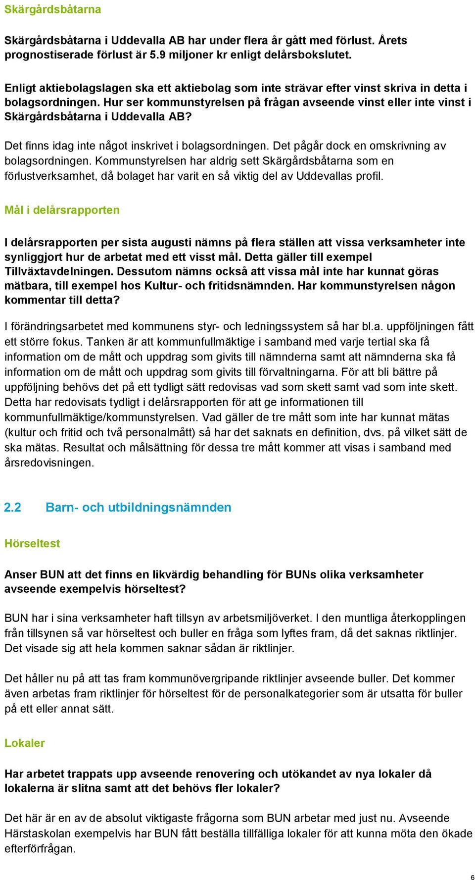 Hur ser kommunstyrelsen på frågan avseende vinst eller inte vinst i Skärgårdsbåtarna i Uddevalla AB? Det finns idag inte något inskrivet i bolagsordningen.