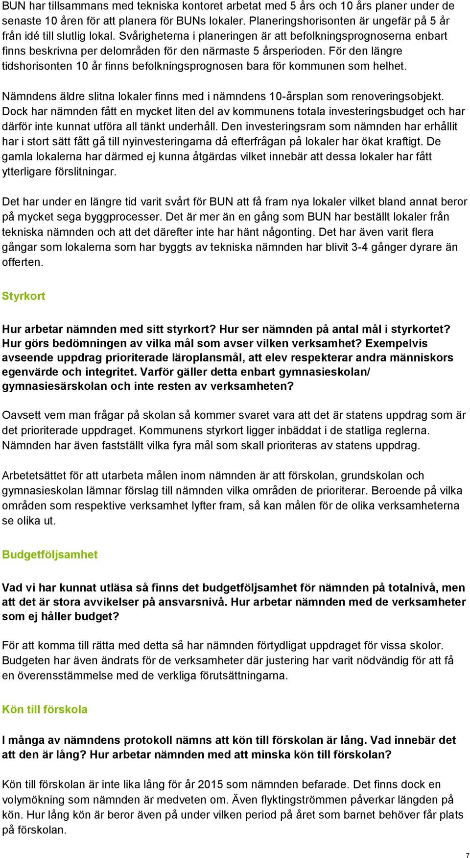 För den längre tidshorisonten 10 år finns befolkningsprognosen bara för kommunen som helhet. Nämndens äldre slitna lokaler finns med i nämndens 10-årsplan som renoveringsobjekt.