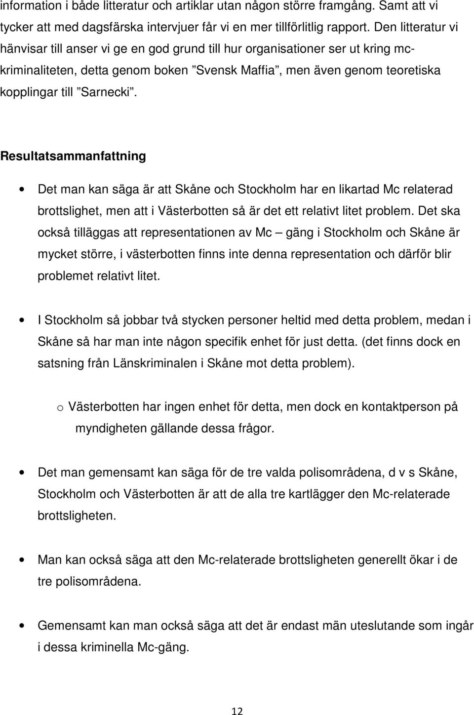 Resultatsammanfattning Det man kan säga är att Skåne och Stockholm har en likartad Mc relaterad brottslighet, men att i Västerbotten så är det ett relativt litet problem.