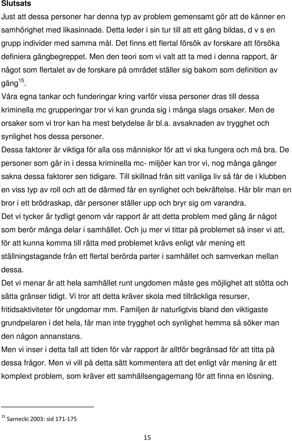 Men den teori som vi valt att ta med i denna rapport, är något som flertalet av de forskare på området ställer sig bakom som definition av gäng 15.