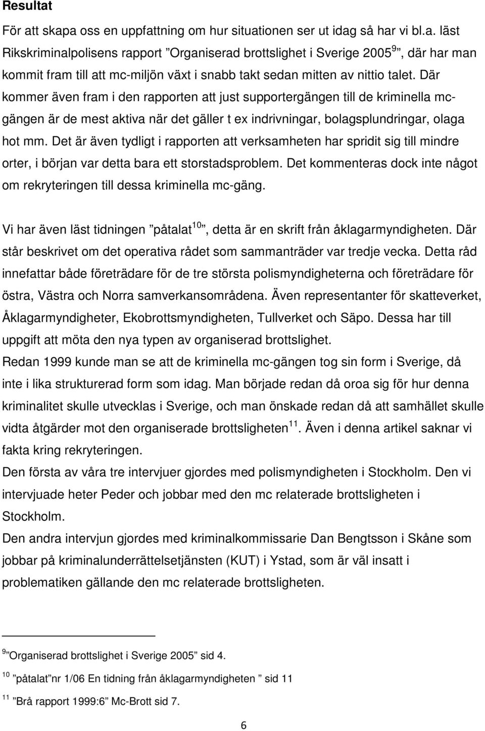 Det är även tydligt i rapporten att verksamheten har spridit sig till mindre orter, i början var detta bara ett storstadsproblem.