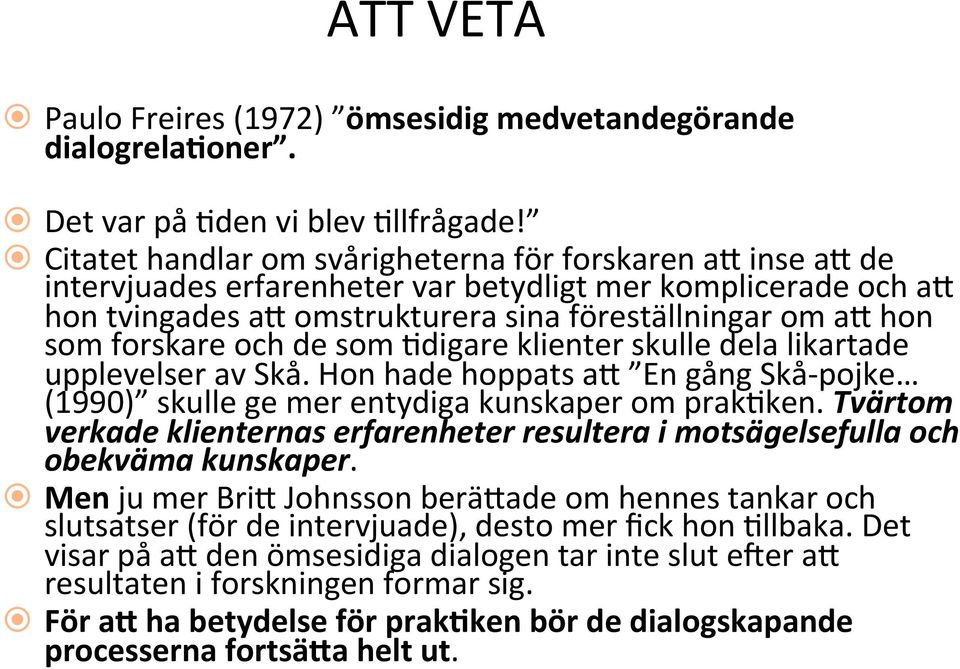 och de som,digare klienter skulle dela likartade upplevelser av Skå. Hon hade hoppats a" En gång Skå- pojke (1990) skulle ge mer entydiga kunskaper om prak,ken.