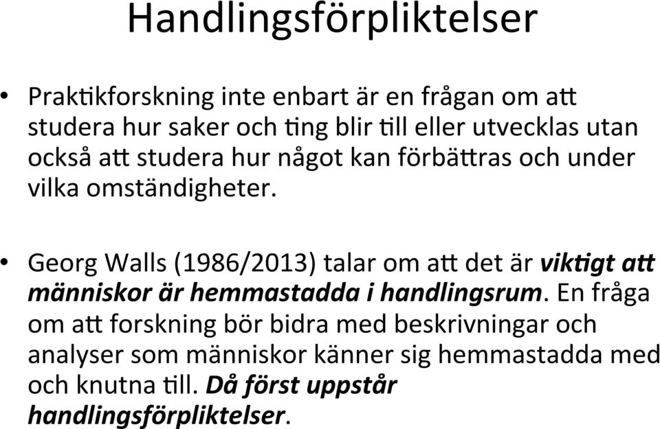 Georg Walls (1986/2013) talar om a" det är vik;gt a+ människor är hemmastadda i handlingsrum.