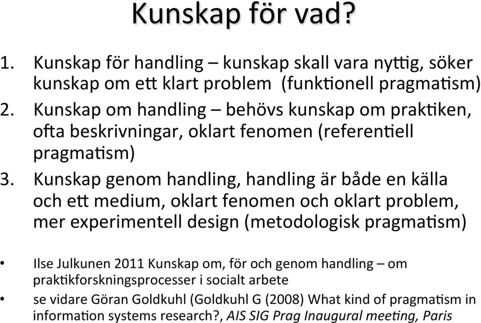 Kunskap genom handling, handling är både en källa och e" medium, oklart fenomen och oklart problem, mer experimentell design (metodologisk pragma,sm) Ilse