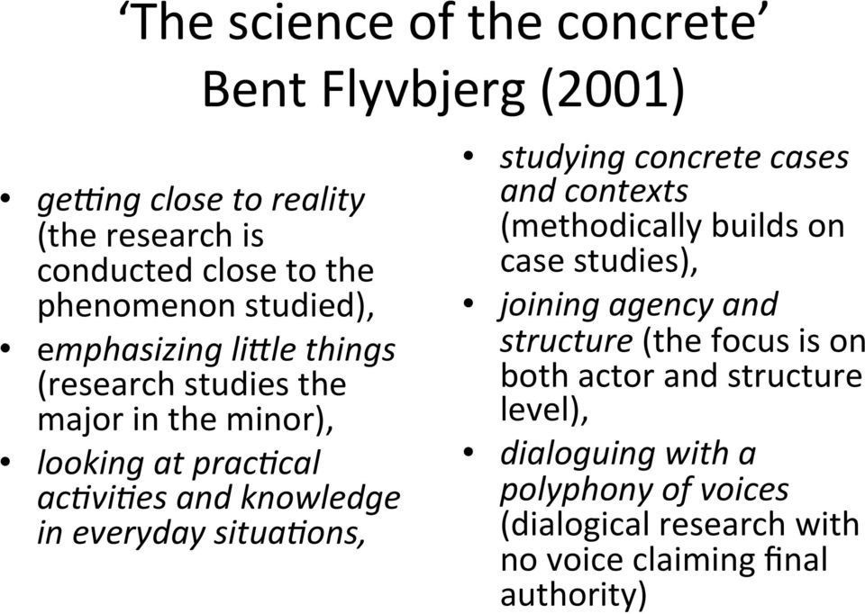 everyday situa6ons, studying concrete cases and contexts (methodically builds on case studies), joining agency and structure (the