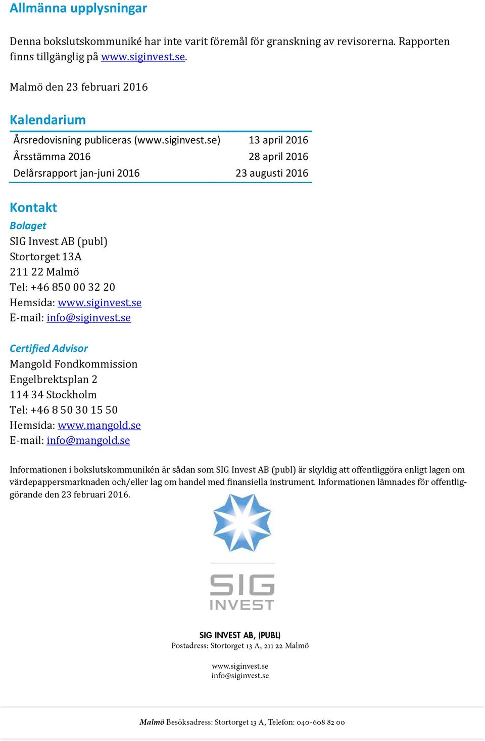 se) 13 april 2016 Årsstämma 2016 28 april 2016 Delårsrapport jan-juni 2016 23 augusti 2016 Kontakt Bolaget SIG Invest AB (publ) Stortorget 13A 211 22 Malmö Tel: +46 850 00 32 20 Hemsida: www.