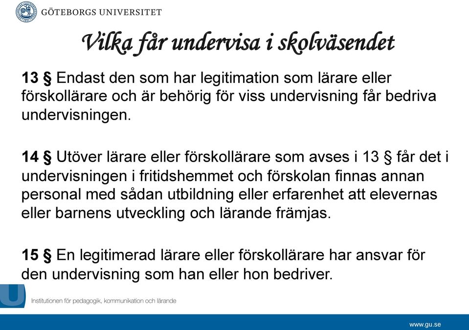 14 Utöver lärare eller förskollärare som avses i 13 får det i undervisningen i fritidshemmet och förskolan finnas annan