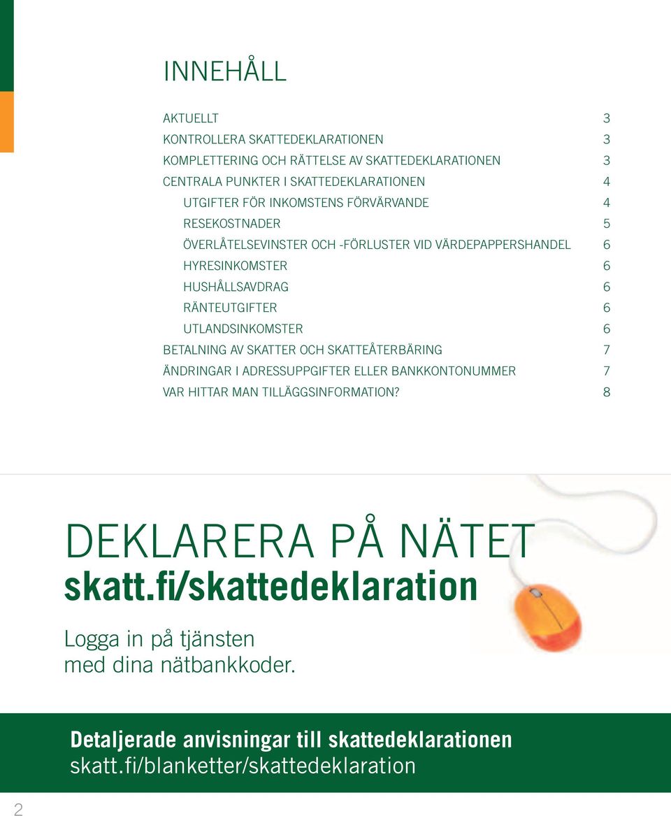 UTLANDSINKOMSTER 6 BETALNING AV SKATTER OCH SKATTEÅTERBÄRING 7 ÄNDRINGAR I ADRESSUPPGIFTER ELLER BANKKONTONUMMER 7 VAR HITTAR MAN TILLÄGGSINFORMATION?