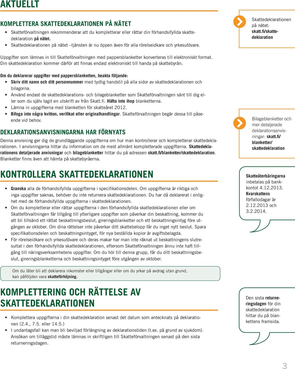 fi/skattedeklaration Uppgifter som lämnas in till Skatteförvaltningen med pappersblanketter konverteras till elektroniskt format.