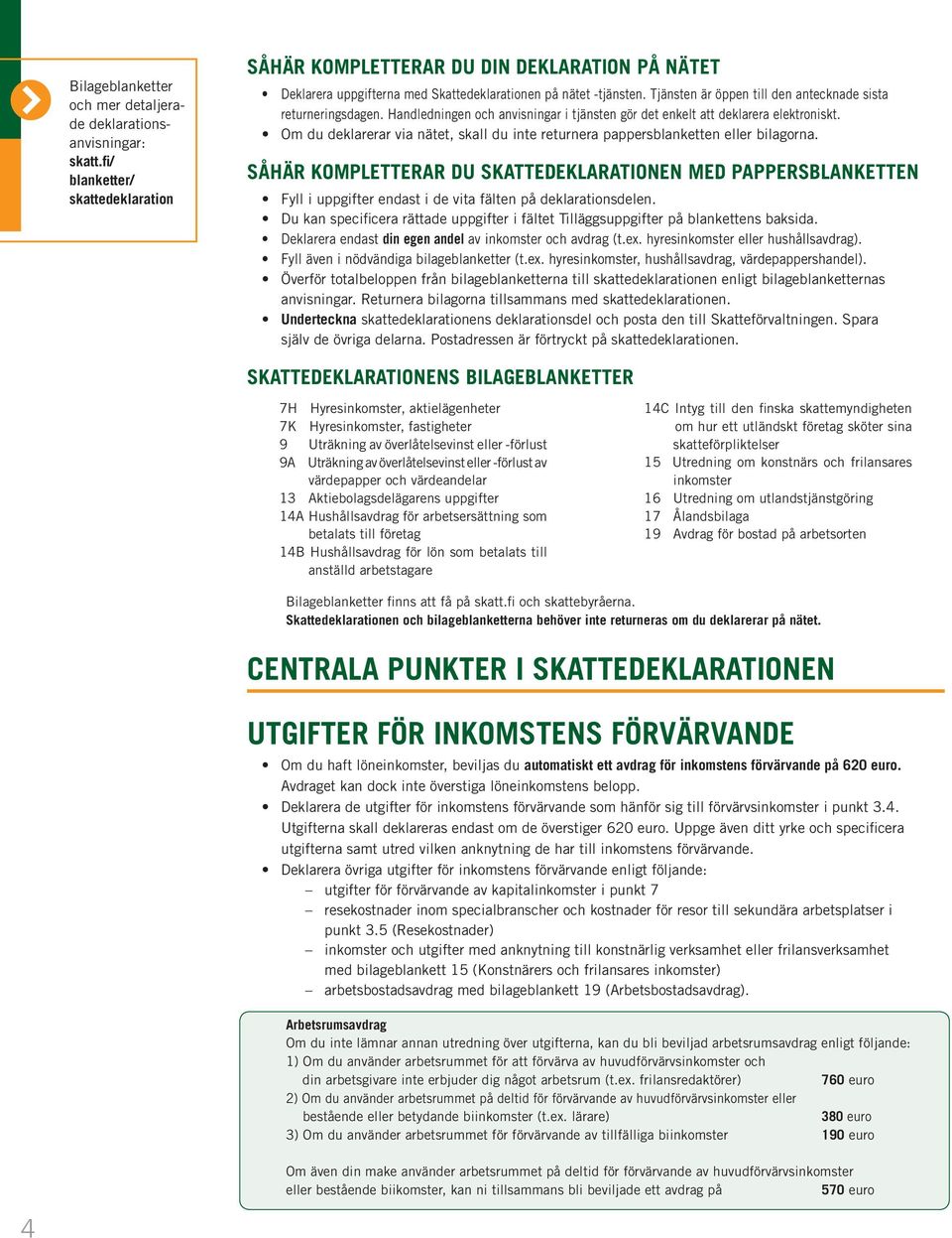 Tjänsten är öppen till den antecknade sista returneringsdagen. Handledningen och anvisningar i tjänsten gör det enkelt att deklarera elektroniskt.