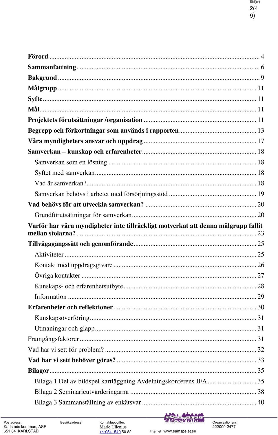 ... 18 Samverkan behövs i arbetet med försörjningsstöd... 19 Vad behövs för att utveckla samverkan?... 20 Grundförutsättningar för samverkan.