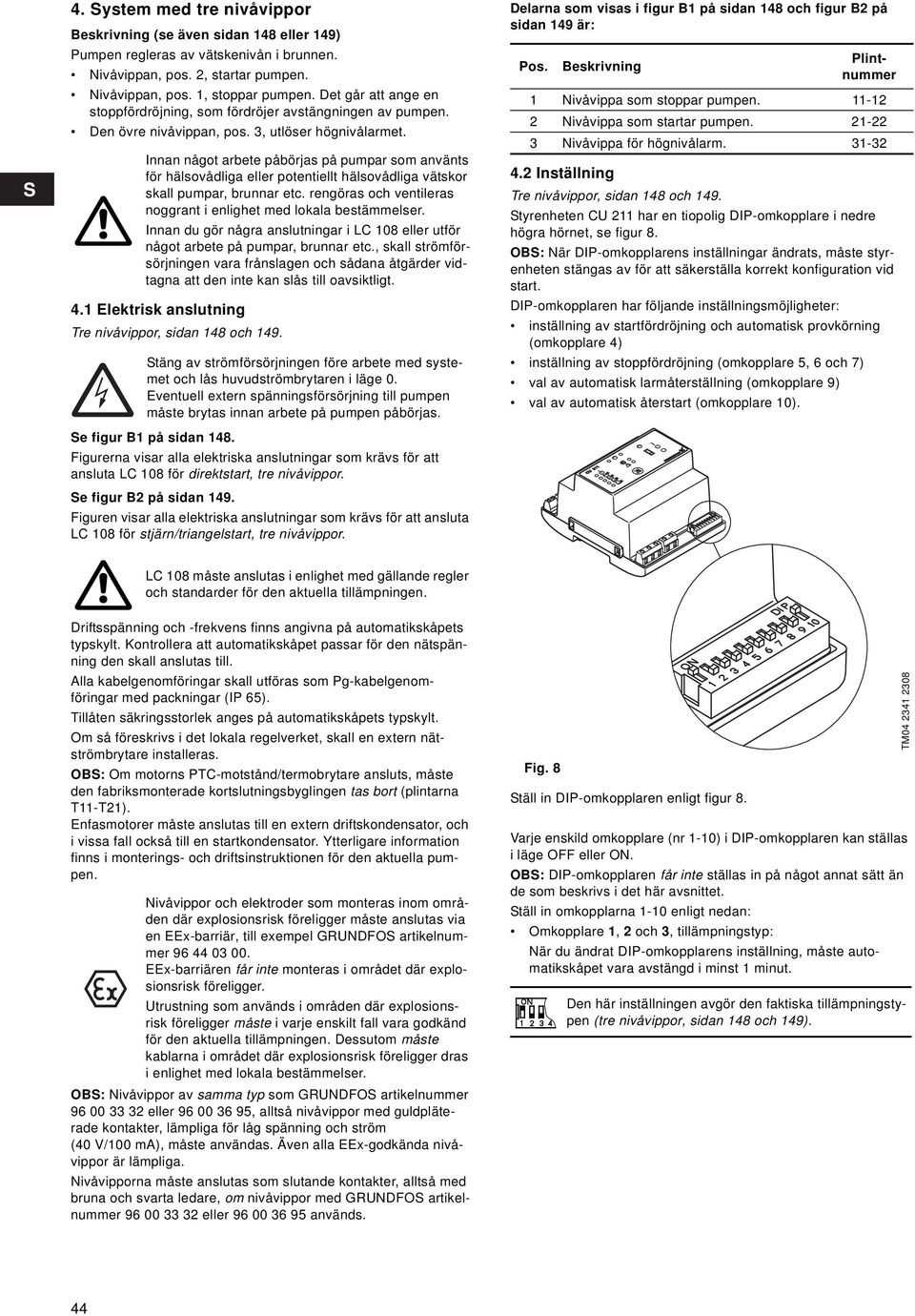 Innan något arbete påbörjas på pumpar som använts för hälsovådliga eller potentiellt hälsovådliga vätskor skall pumpar, brunnar etc.