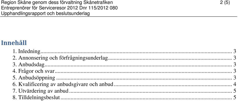 .. 3 4. Frågor och svar... 3 5. Anbudsöppning... 3 6.