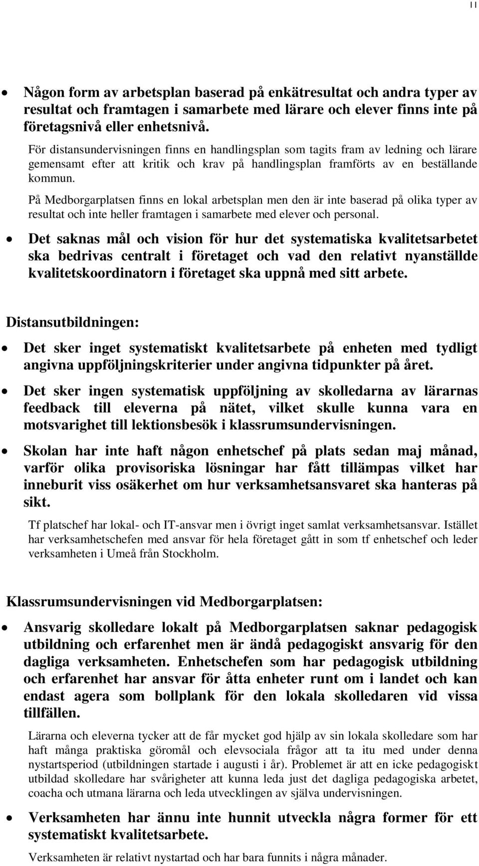 På Medborgarplatsen finns en lokal arbetsplan men den är inte baserad på olika typer av resultat och inte heller framtagen i samarbete med elever och personal.