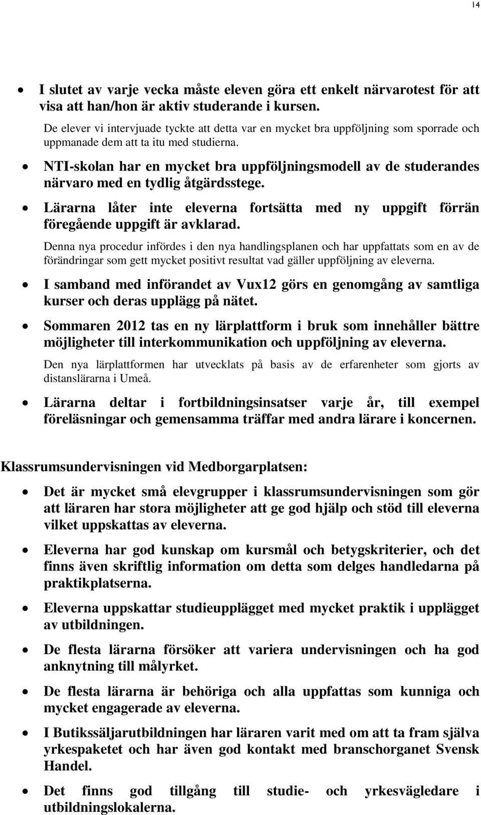 NTI-skolan har en mycket bra uppföljningsmodell av de studerandes närvaro med en tydlig åtgärdsstege. Lärarna låter inte eleverna fortsätta med ny uppgift förrän föregående uppgift är avklarad.