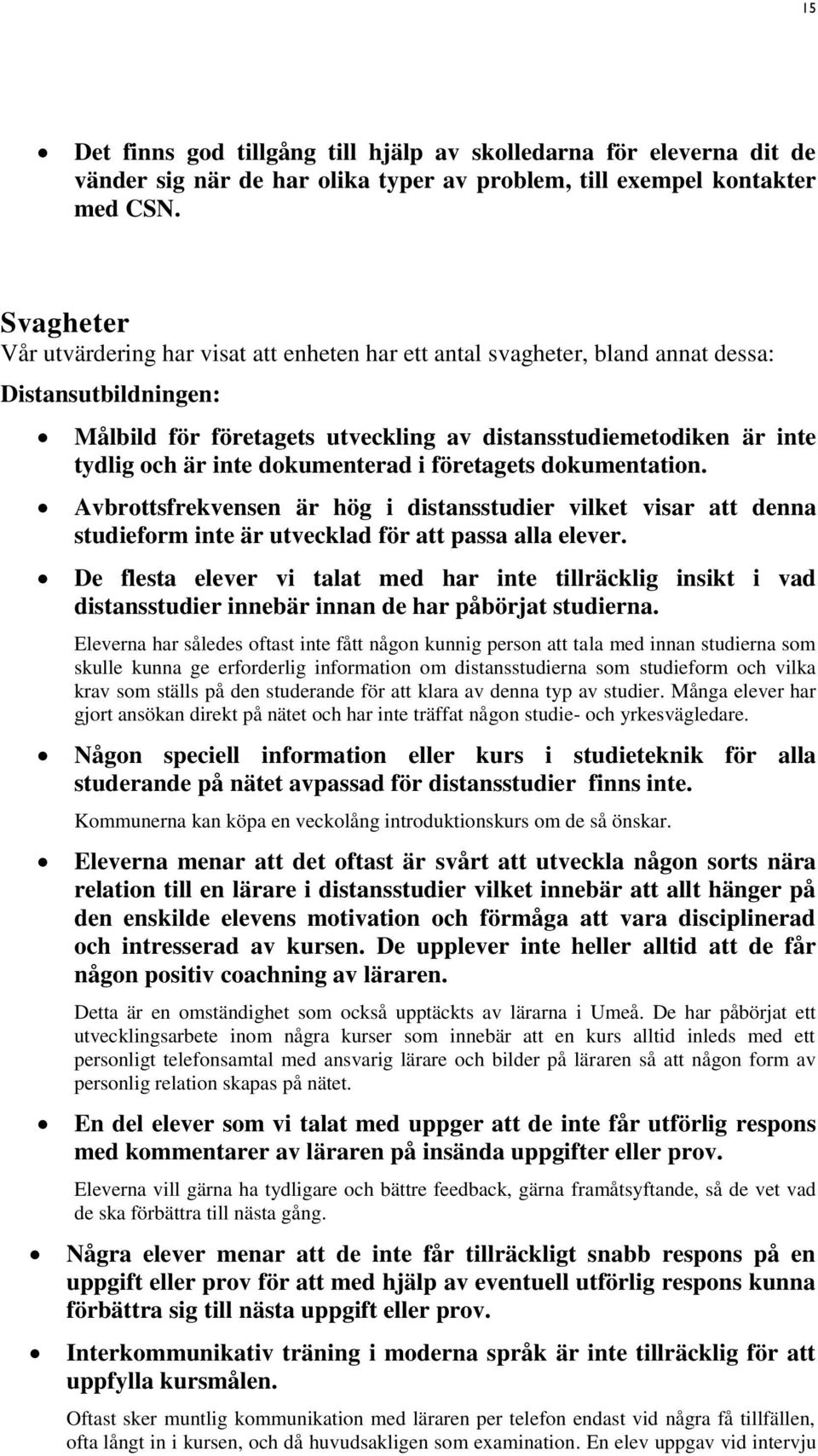 dokumenterad i företagets dokumentation. Avbrottsfrekvensen är hög i distansstudier vilket visar att denna studieform inte är utvecklad för att passa alla elever.