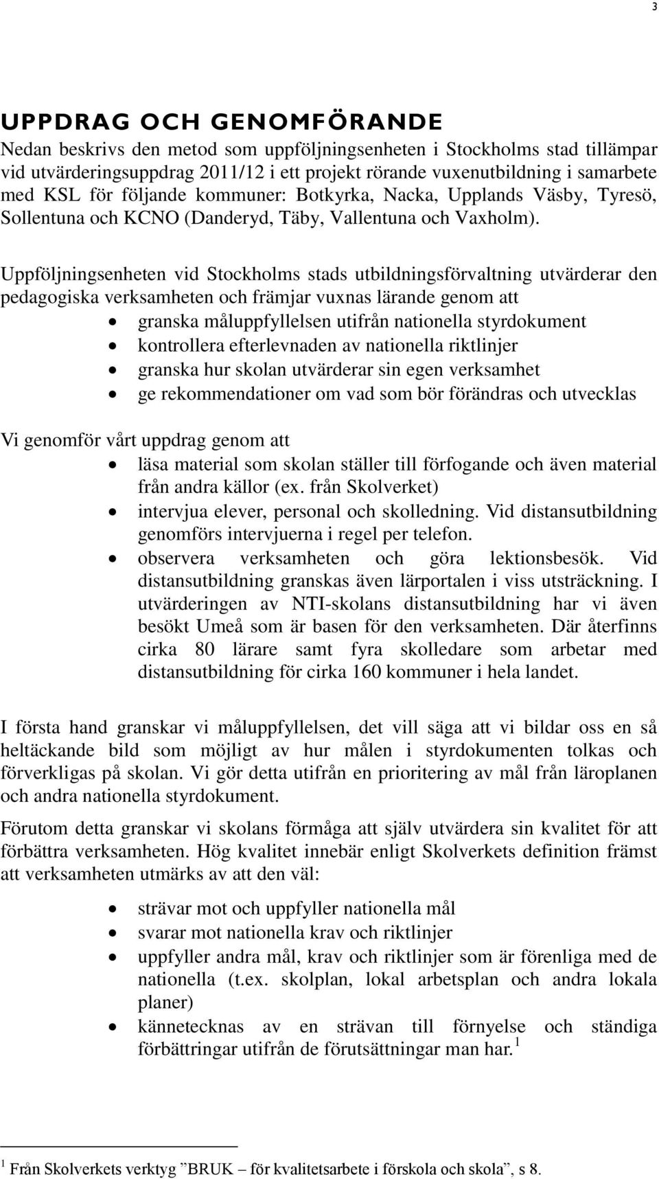 Uppföljningsenheten vid Stockholms stads utbildningsförvaltning utvärderar den pedagogiska verksamheten och främjar vuxnas lärande genom att granska måluppfyllelsen utifrån nationella styrdokument