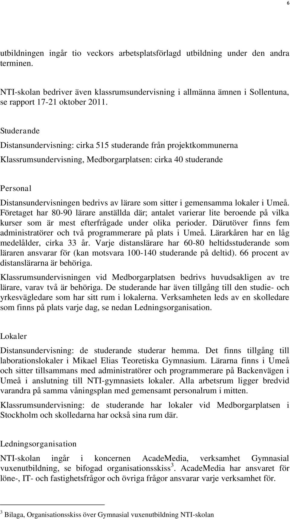 gemensamma lokaler i Umeå. Företaget har 80-90 lärare anställda där; antalet varierar lite beroende på vilka kurser som är mest efterfrågade under olika perioder.