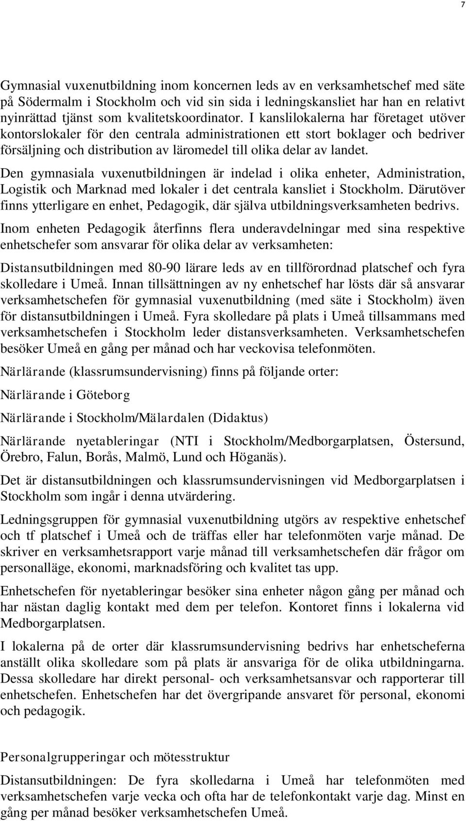 I kanslilokalerna har företaget utöver kontorslokaler för den centrala administrationen ett stort boklager och bedriver försäljning och distribution av läromedel till olika delar av landet.