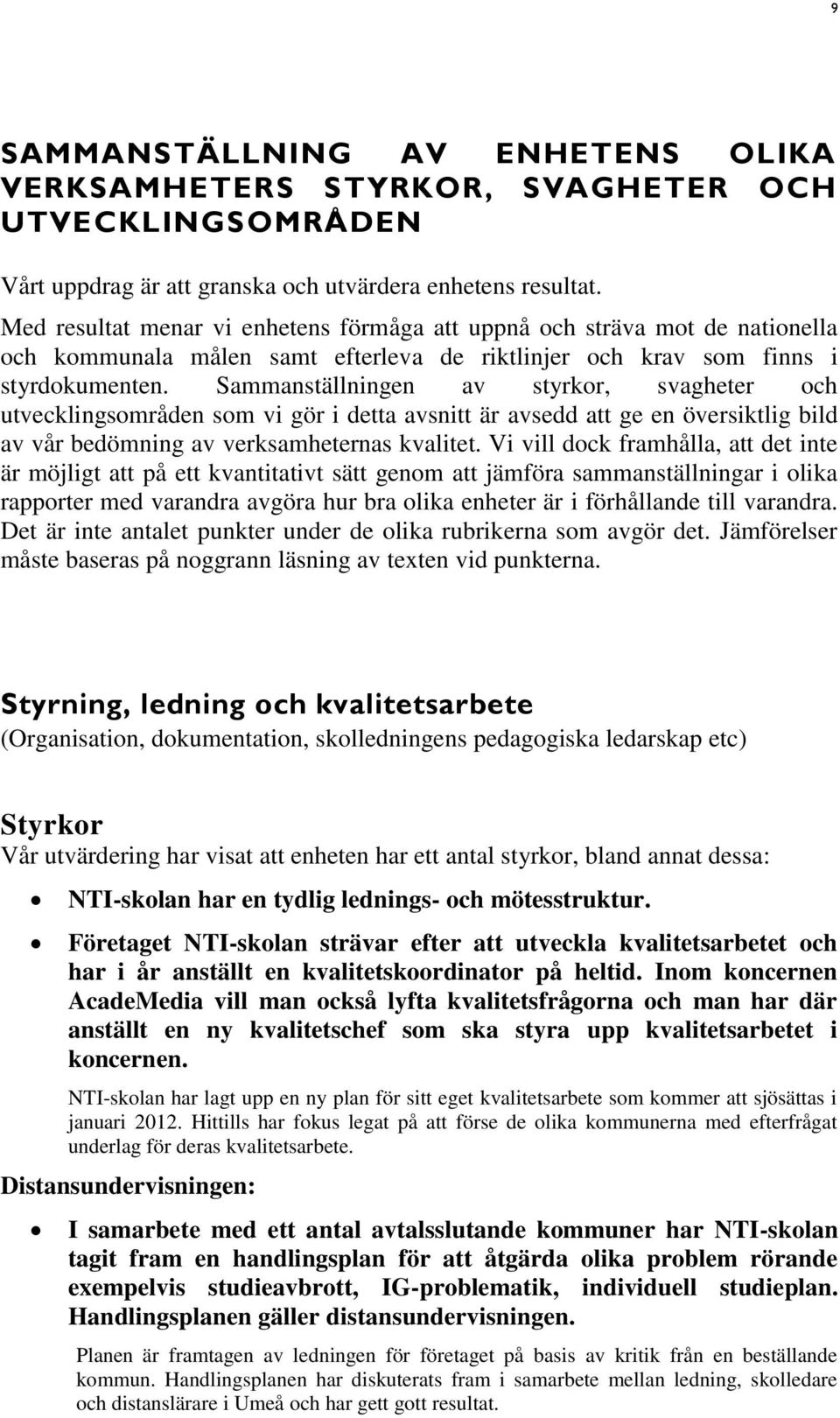 Sammanställningen av styrkor, svagheter och utvecklingsområden som vi gör i detta avsnitt är avsedd att ge en översiktlig bild av vår bedömning av verksamheternas kvalitet.