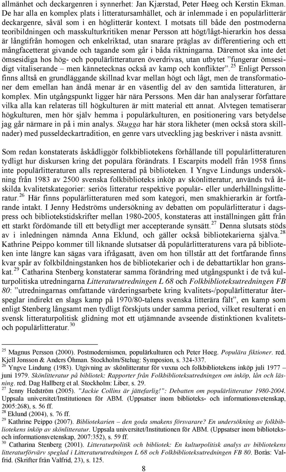 I motsats till både den postmoderna teoribildningen och masskulturkritiken menar Persson att högt/lågt-hierarkin hos dessa är långtifrån homogen och enkelriktad, utan snarare präglas av