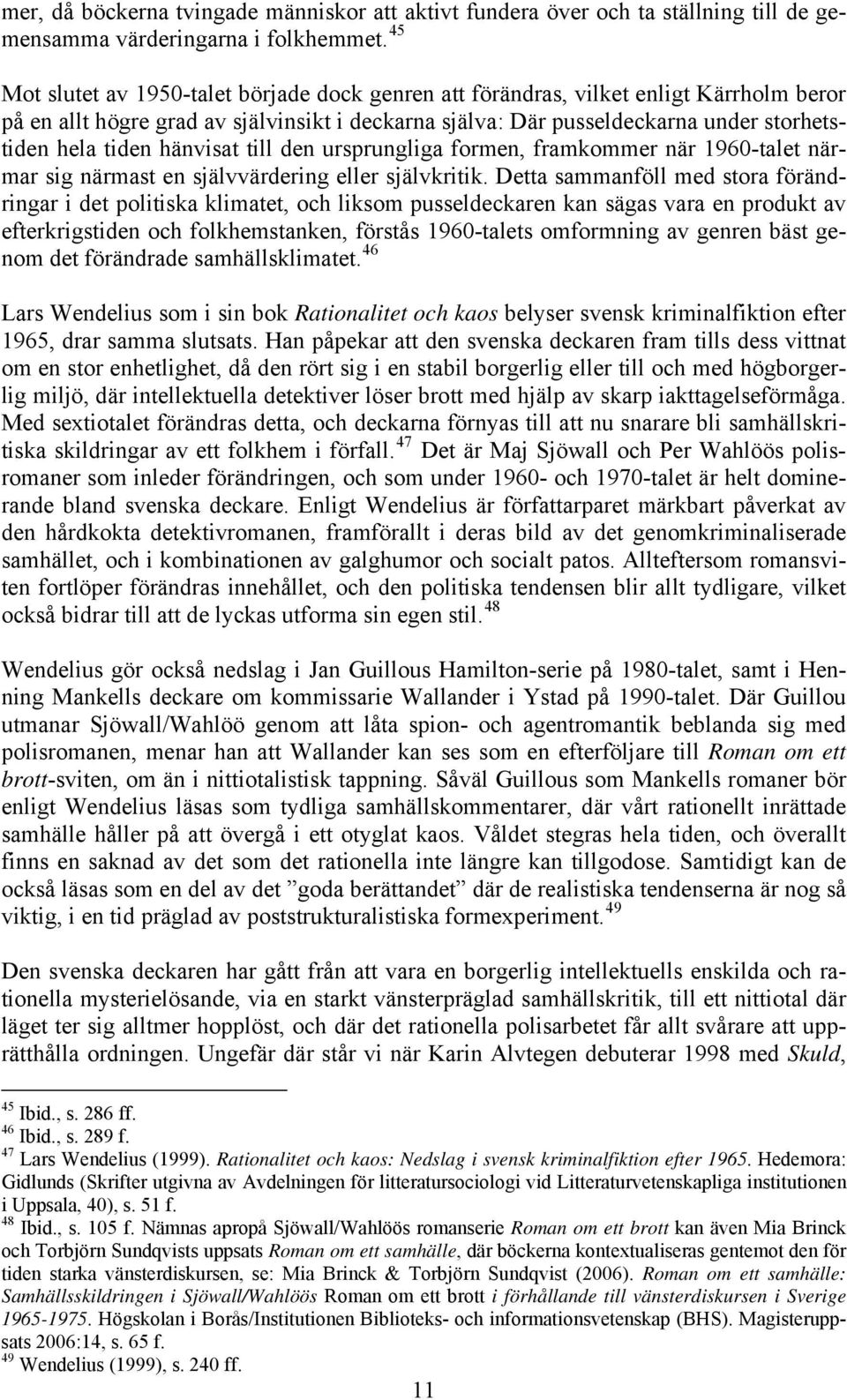 hänvisat till den ursprungliga formen, framkommer när 1960-talet närmar sig närmast en självvärdering eller självkritik.