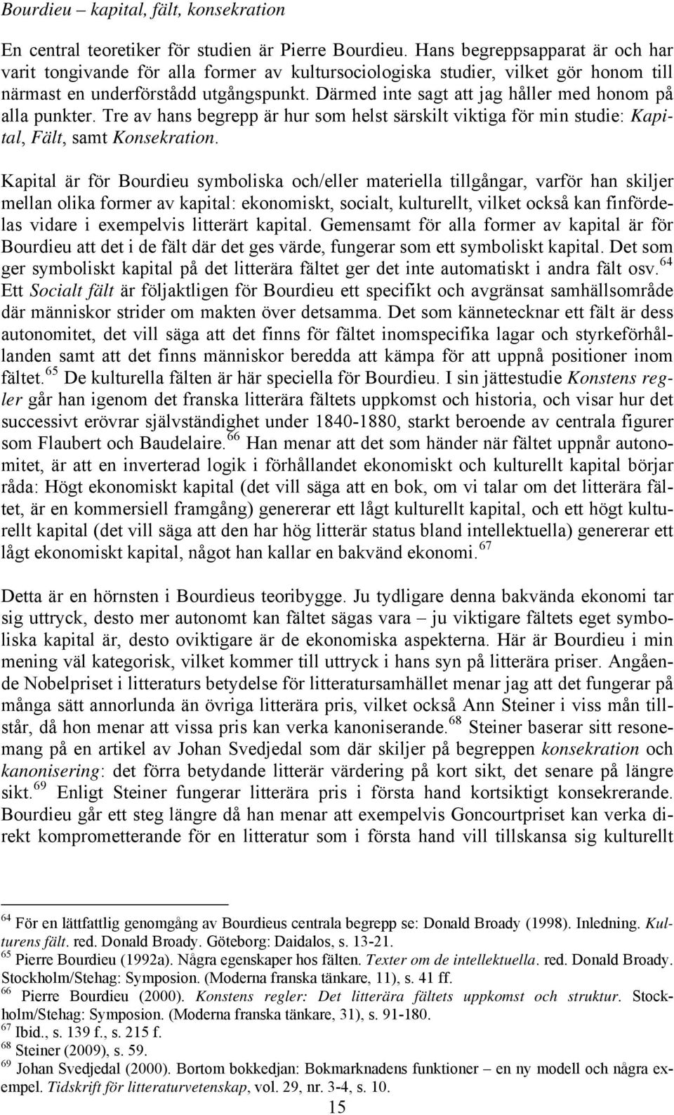 Därmed inte sagt att jag håller med honom på alla punkter. Tre av hans begrepp är hur som helst särskilt viktiga för min studie: Kapital, Fält, samt Konsekration.