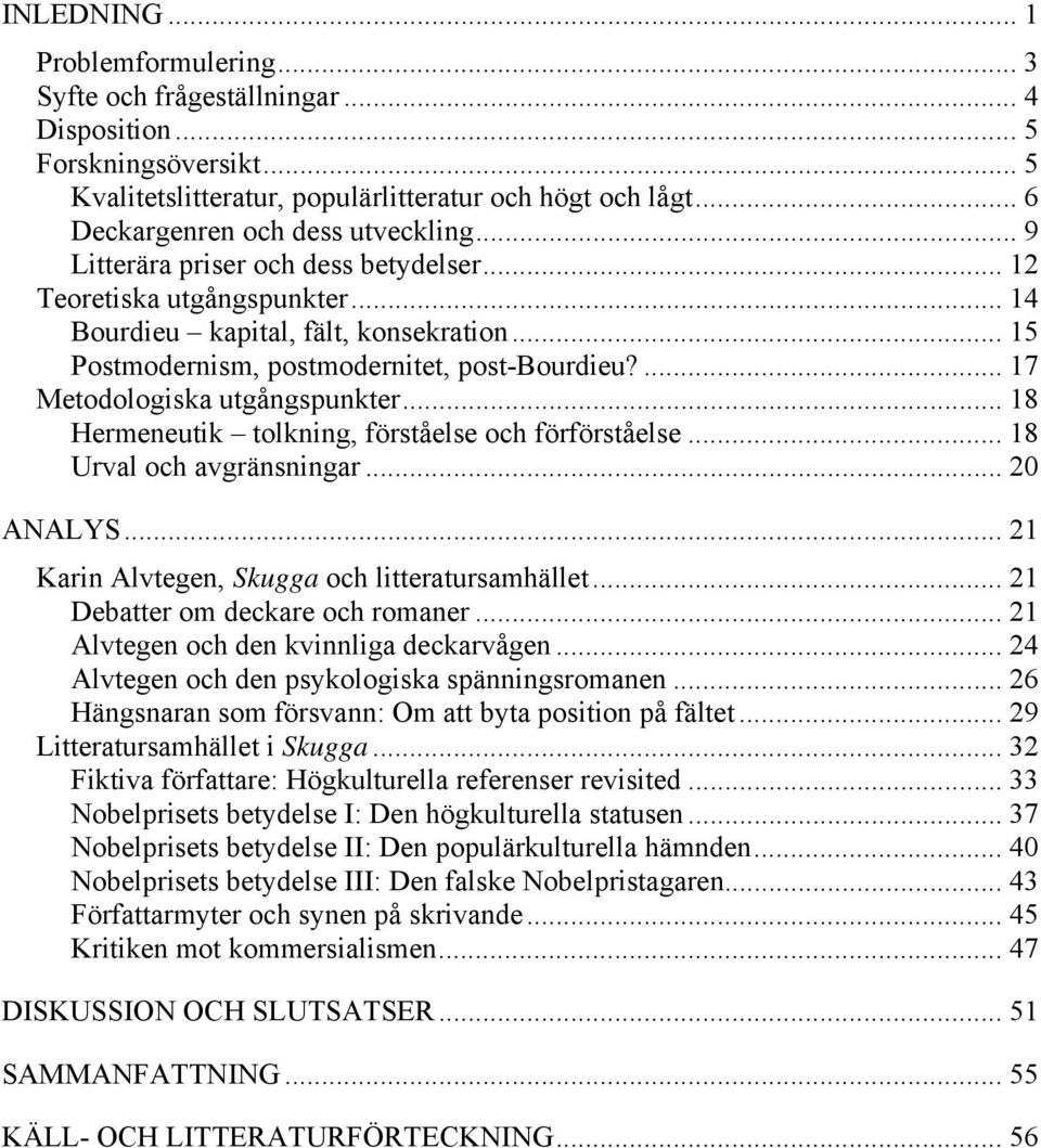 .. 15 Postmodernism, postmodernitet, post-bourdieu?... 17 Metodologiska utgångspunkter... 18 Hermeneutik tolkning, förståelse och förförståelse... 18 Urval och avgränsningar... 20 ANALYS.