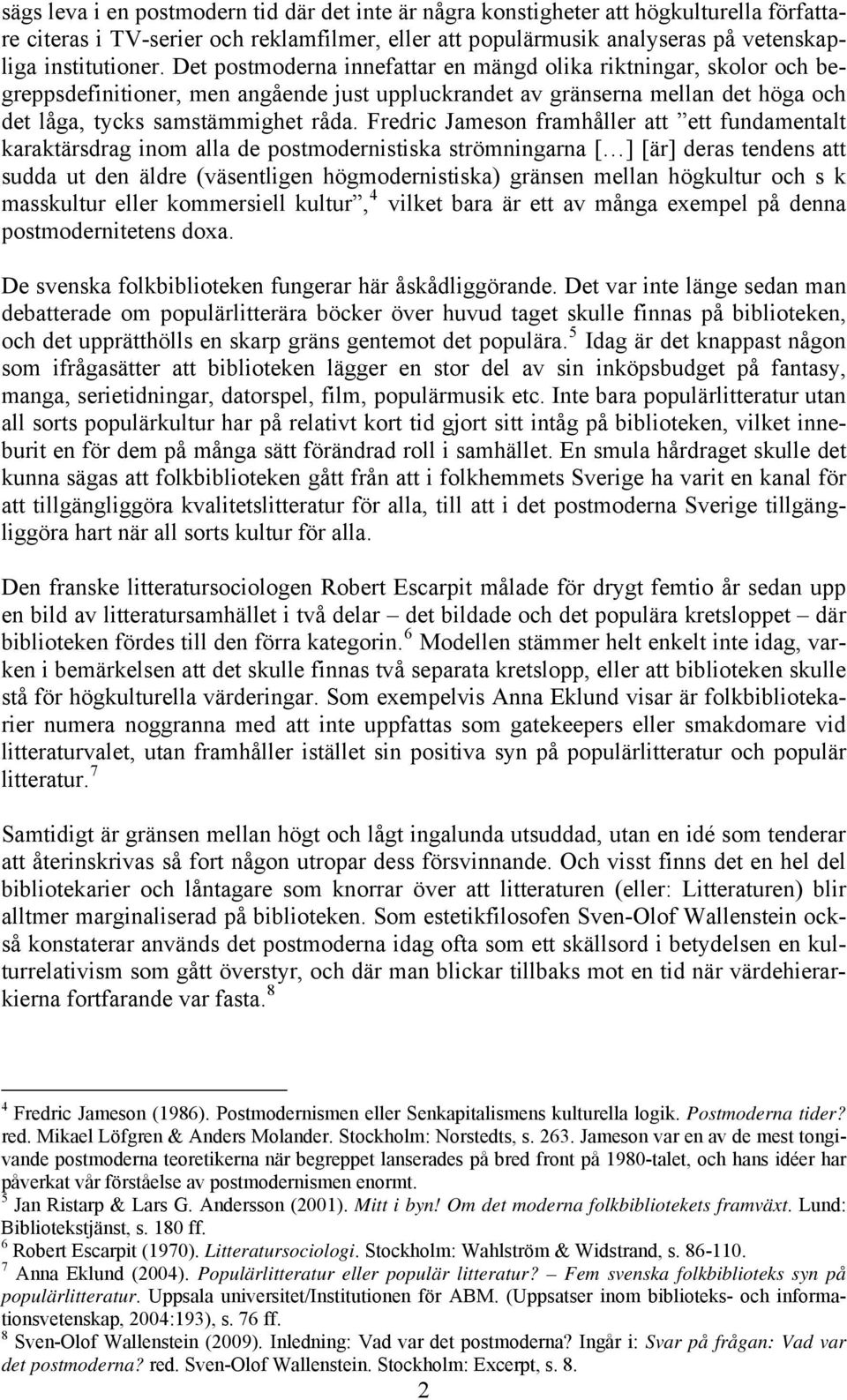 Fredric Jameson framhåller att ett fundamentalt karaktärsdrag inom alla de postmodernistiska strömningarna [ ] [är] deras tendens att sudda ut den äldre (väsentligen högmodernistiska) gränsen mellan