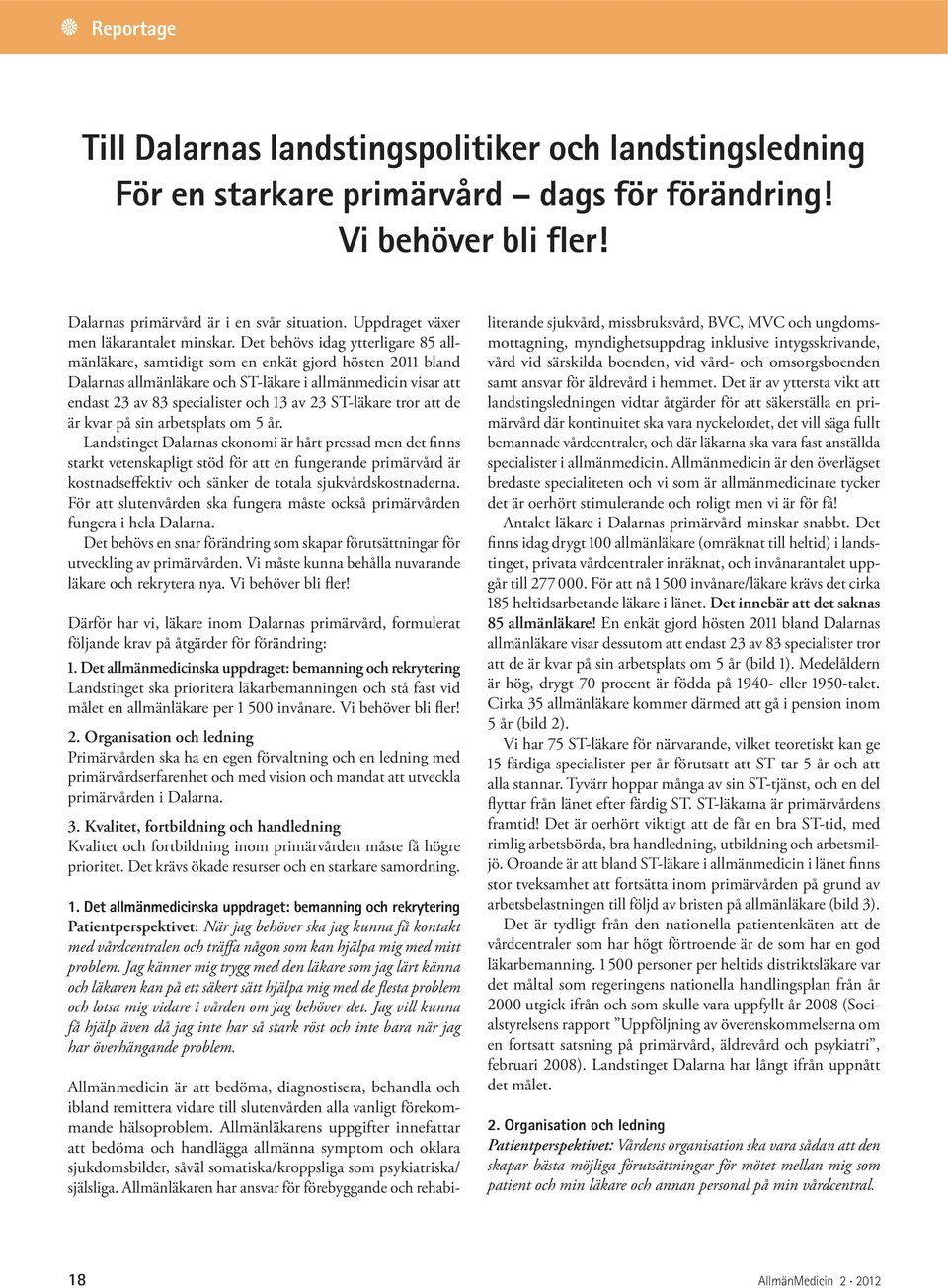 Det behövs idag ytterligare 85 allmänläkare, samtidigt som en enkät gjord hösten 2011 bland Dalarnas allmänläkare och ST-läkare i allmänmedicin visar att endast 23 av 83 specialister och 13 av 23