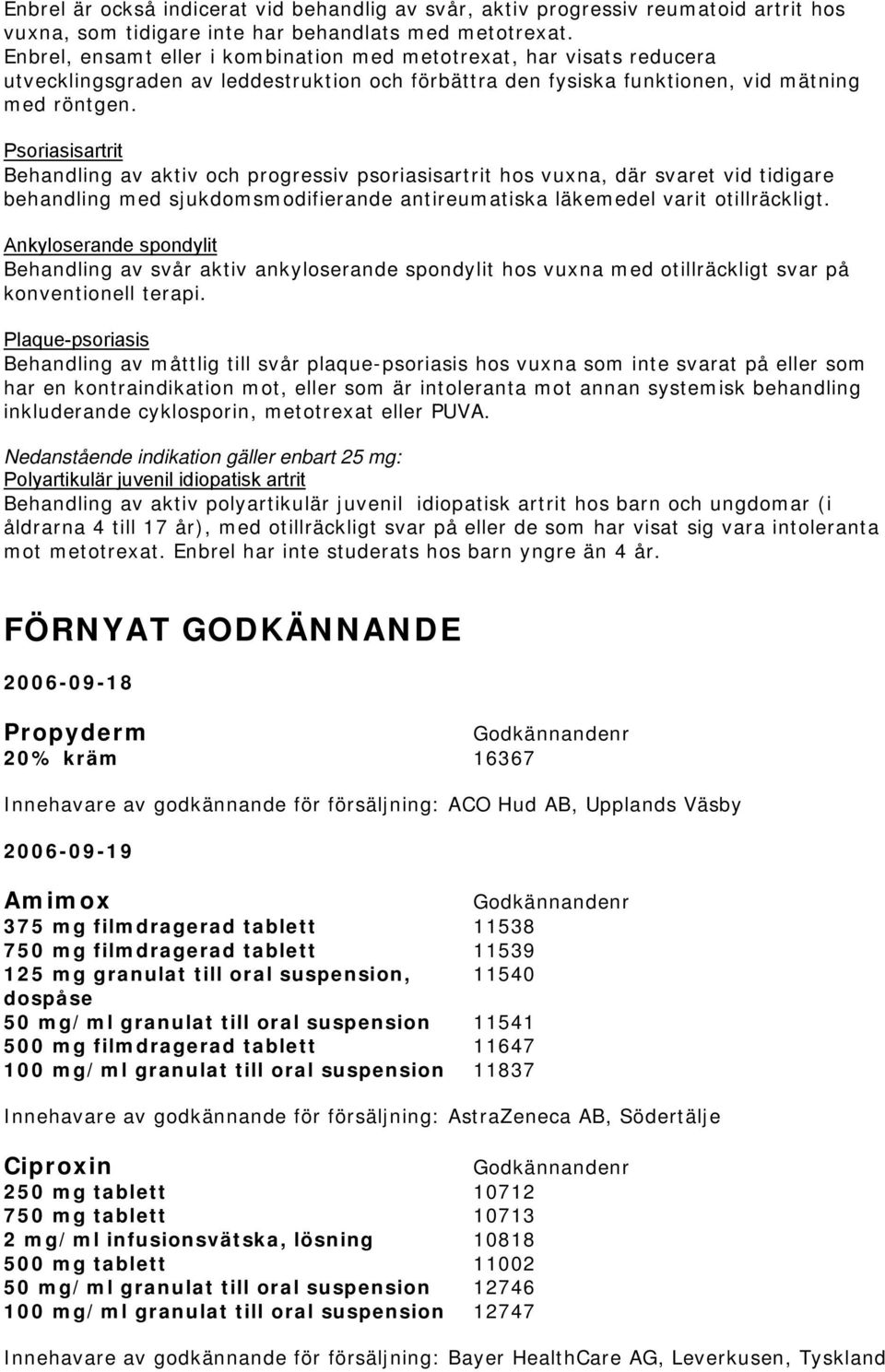 Psoriasisartrit Behandling av aktiv och progressiv psoriasisartrit hos vuxna, där svaret vid tidigare behandling med sjukdomsmodifierande antireumatiska läkemedel varit otillräckligt.