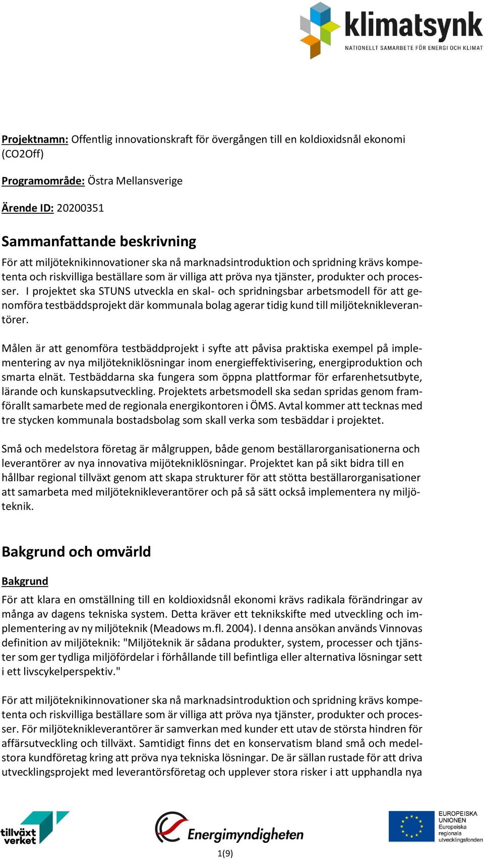 I projektet ska STUNS utveckla en skal- och spridningsbar arbetsmodell för att genomföra testbäddsprojekt där kommunala bolag agerar tidig kund till miljöteknikleverantörer.