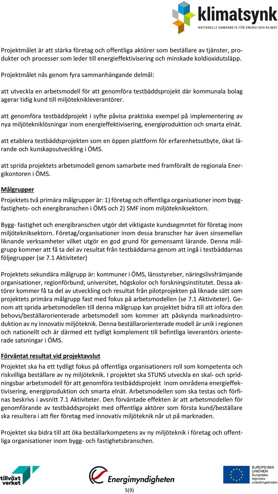 att genomföra testbäddprojekt i syfte påvisa praktiska exempel på implementering av nya miljötekniklösningar inom energieffektivisering, energiproduktion och smarta elnät.