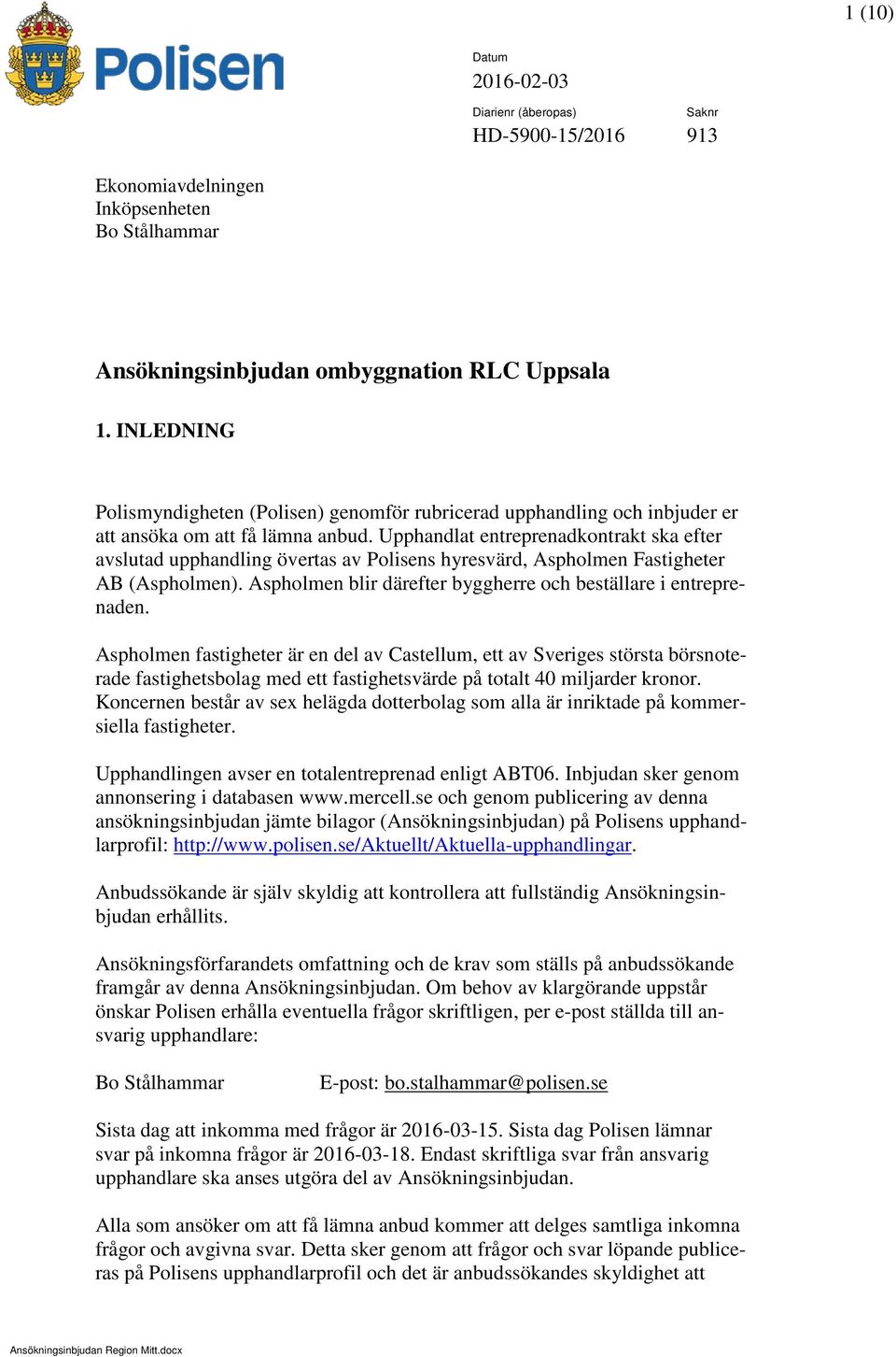 Upphandlat entreprenadkontrakt ska efter avslutad upphandling övertas av Polisens hyresvärd, Aspholmen Fastigheter AB (Aspholmen). Aspholmen blir därefter byggherre och beställare i entreprenaden.