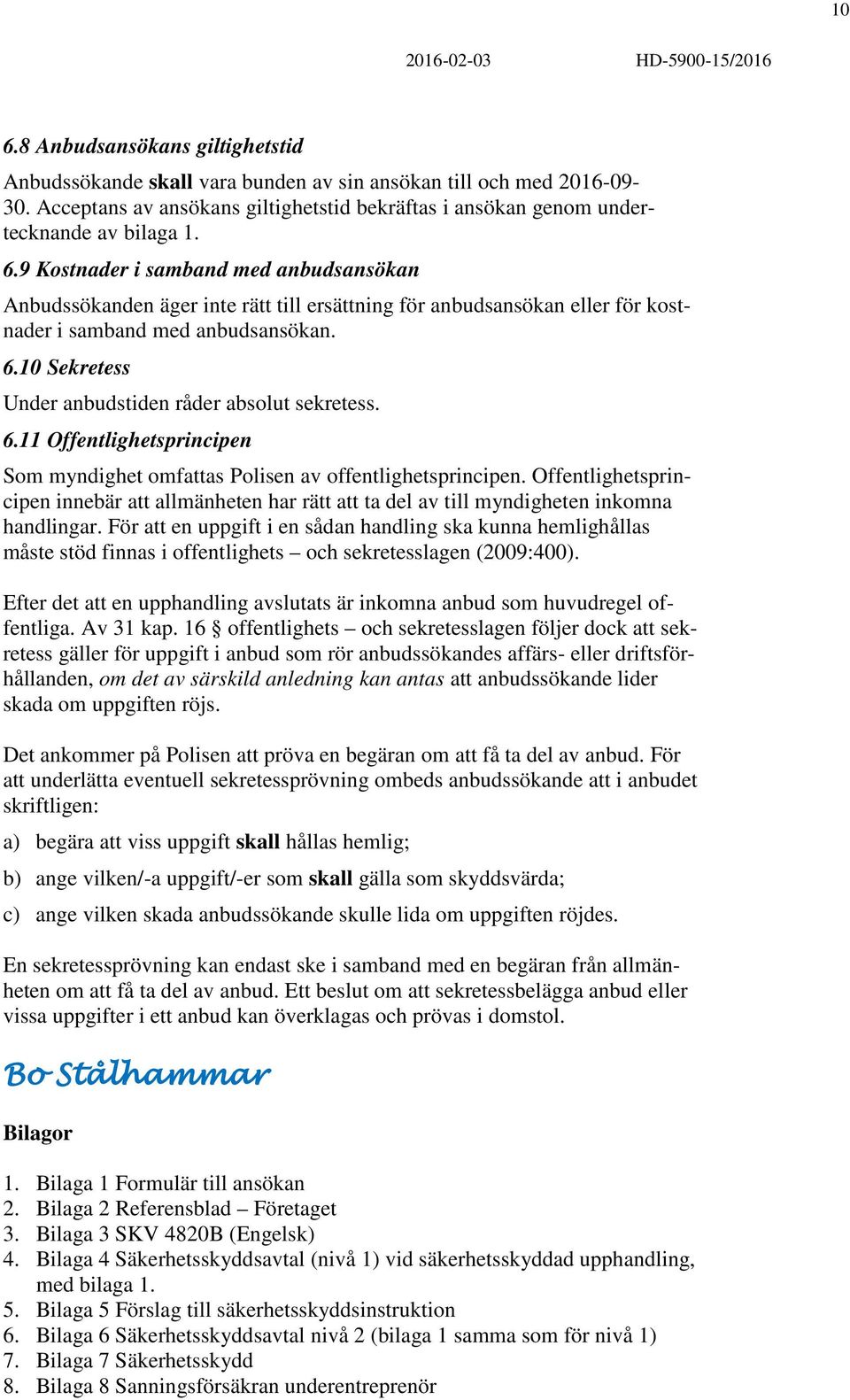 9 Kostnader i samband med anbudsansökan Anbudssökanden äger inte rätt till ersättning för anbudsansökan eller för kostnader i samband med anbudsansökan. 6.