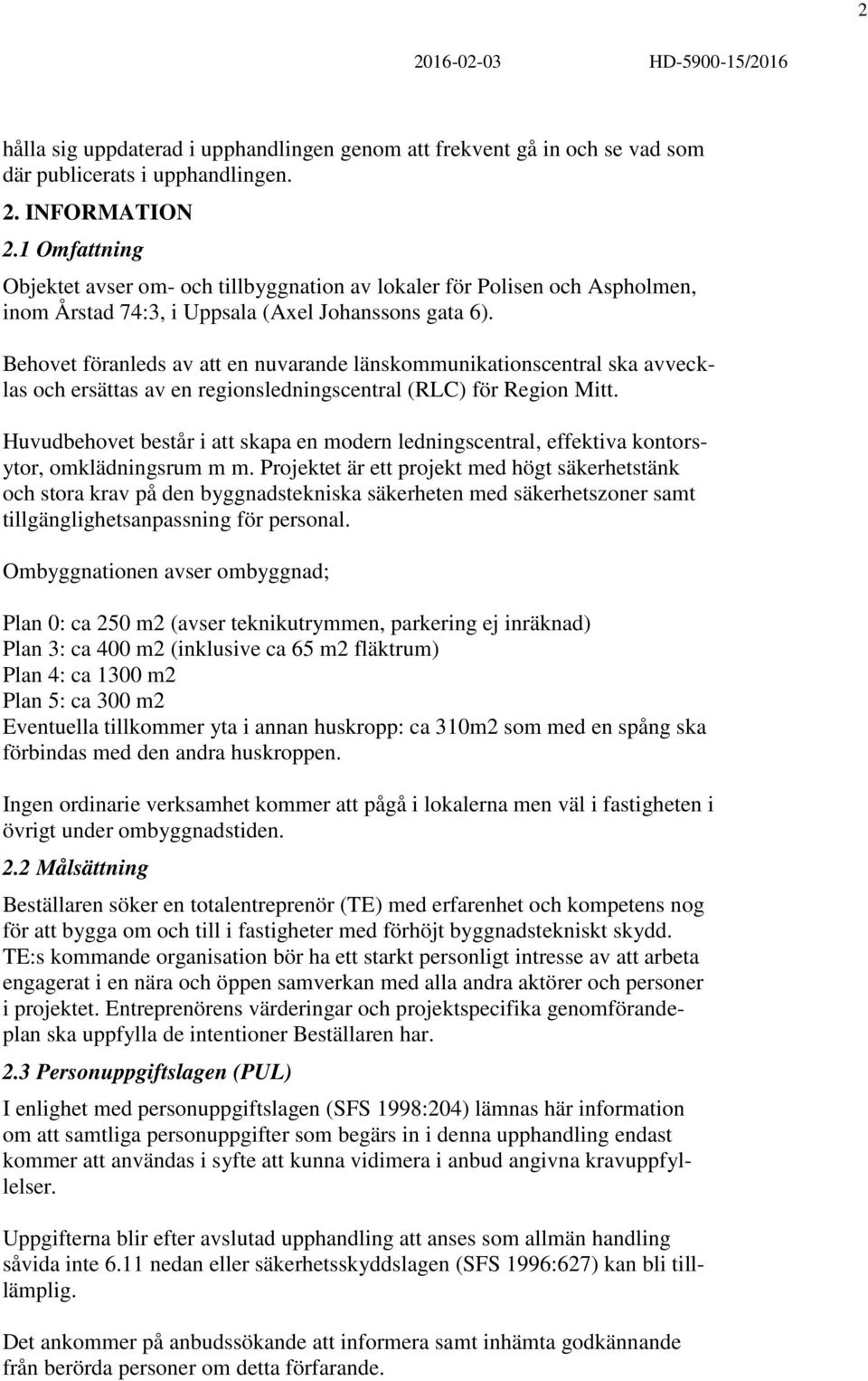 Behovet föranleds av att en nuvarande länskommunikationscentral ska avvecklas och ersättas av en regionsledningscentral (RLC) för Region Mitt.