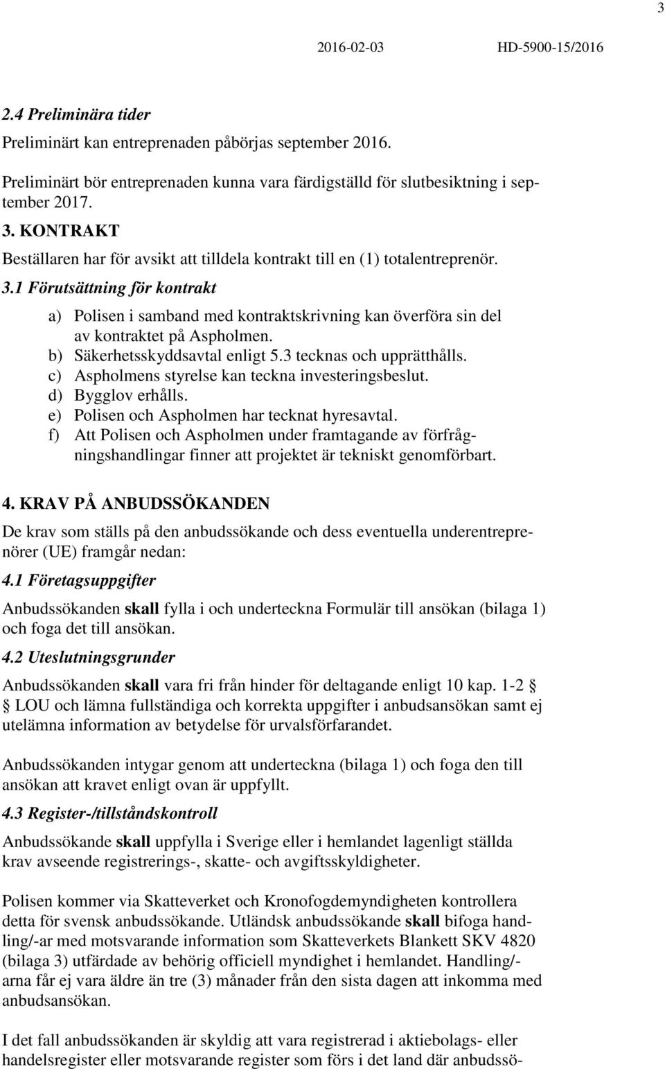 1 Förutsättning för kontrakt a) Polisen i samband med kontraktskrivning kan överföra sin del av kontraktet på Aspholmen. b) Säkerhetsskyddsavtal enligt 5.3 tecknas och upprätthålls.