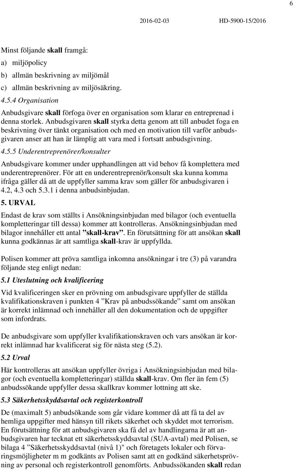 anbudsgivning. 4.5.5 Underentreprenörer/konsulter Anbudsgivare kommer under upphandlingen att vid behov få komplettera med underentreprenörer.