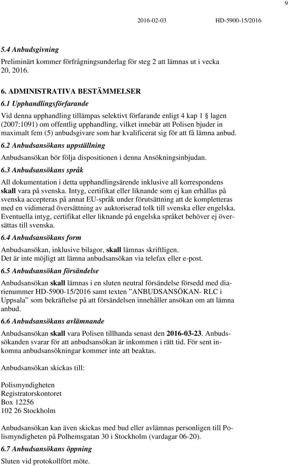 anbudsgivare som har kvalificerat sig för att få lämna anbud. 6.2 Anbudsansökans uppställning Anbudsansökan bör följa dispositionen i denna Ansökningsinbjudan. 6.3 Anbudsansökans språk All dokumentation i detta upphandlingsärende inklusive all korrespondens skall vara på svenska.