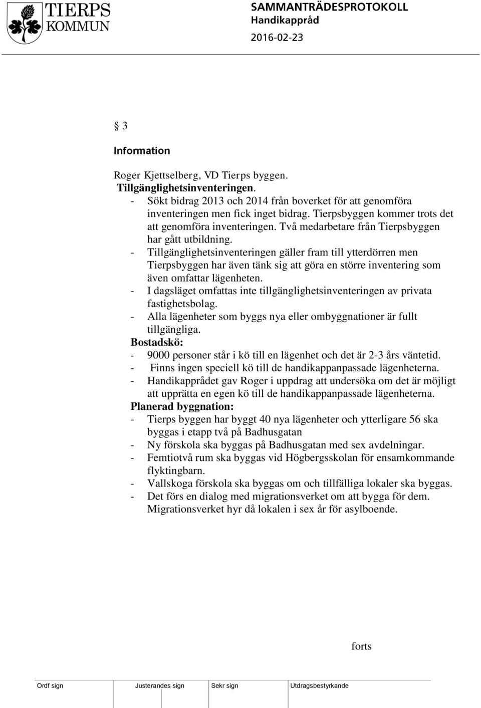 - Tillgänglighetsinventeringen gäller fram till ytterdörren men Tierpsbyggen har även tänk sig att göra en större inventering som även omfattar lägenheten.