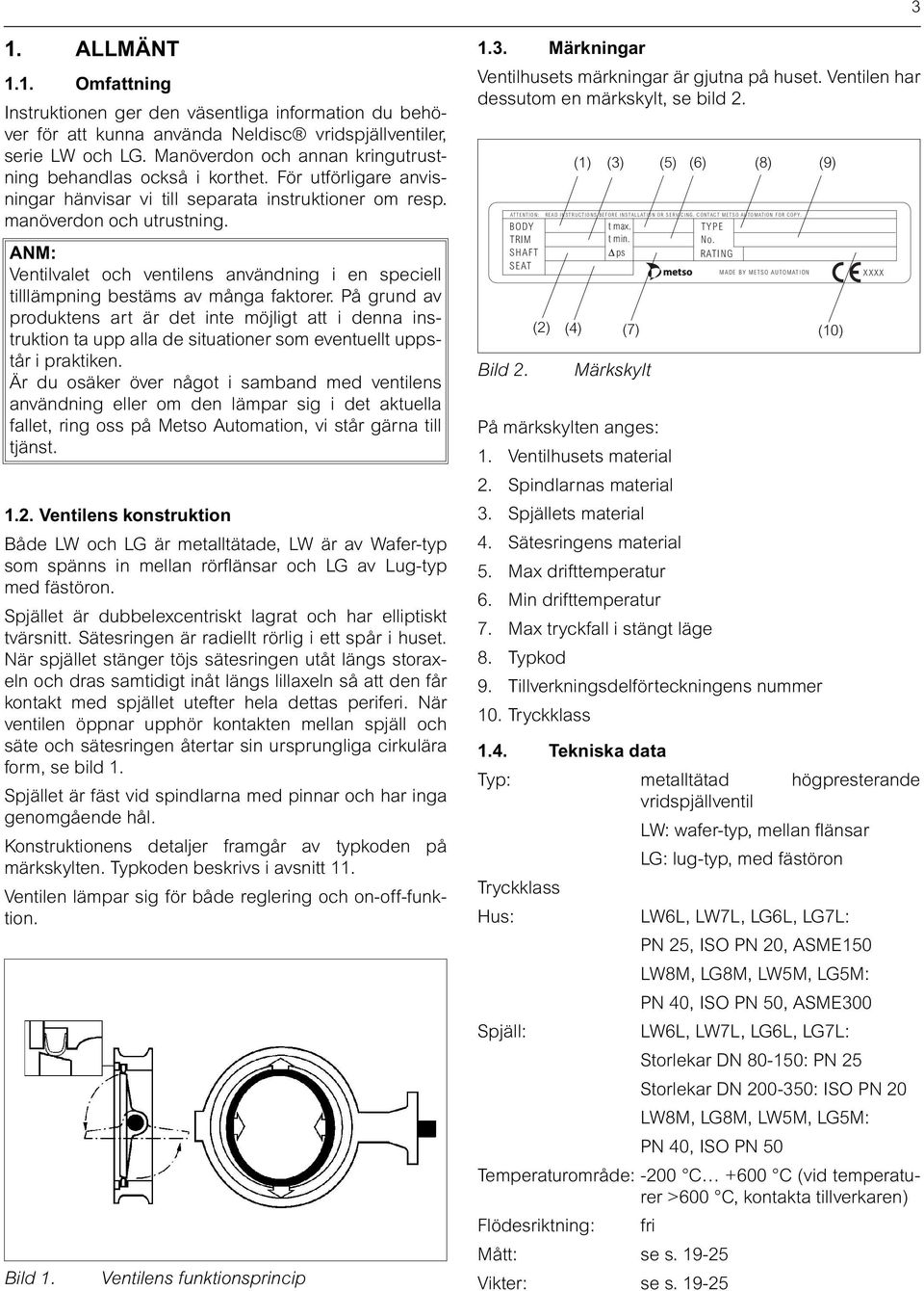 ANM: Ventilvalet och ventilens användning i en speciell tilllämpning bestäms av många faktorer.