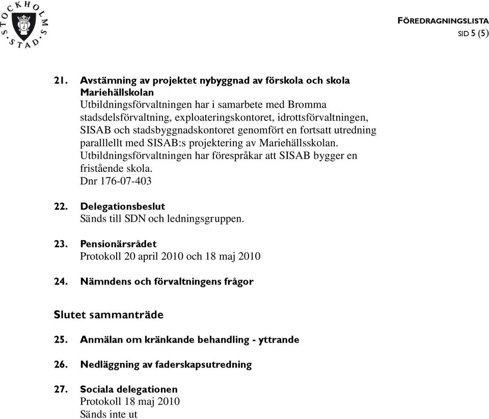 idrottsförvaltningen, SISAB och stadsbyggnadskontoret genomfört en fortsatt utredning paralllellt med SISAB:s projektering av Mariehällsskolan.