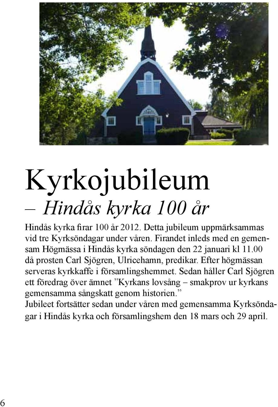 Efter högmässan serveras kyrkkaffe i församlingshemmet.