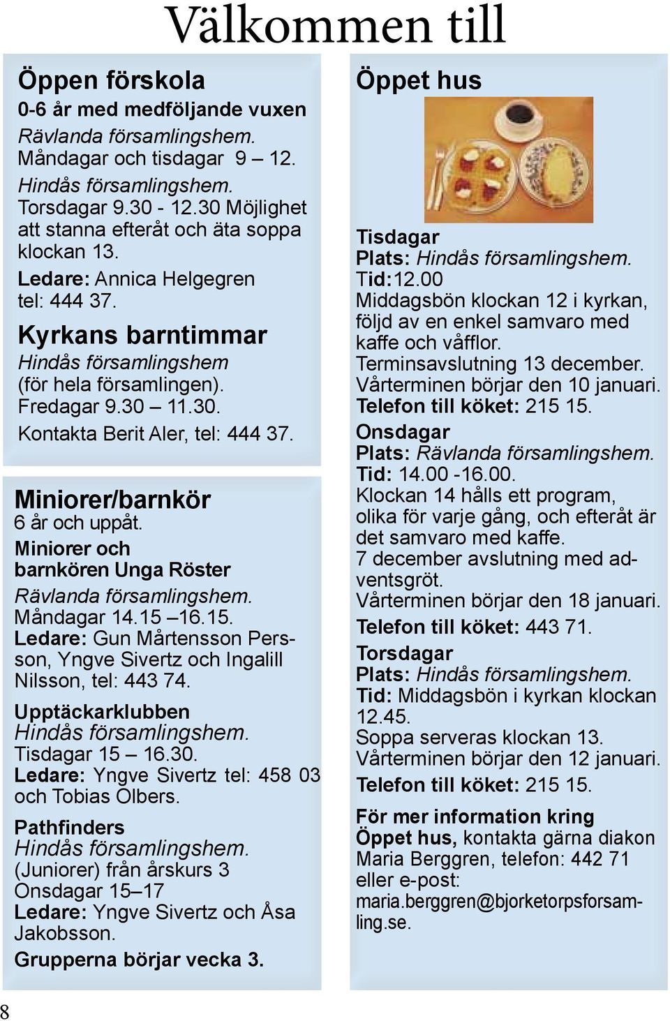 Miniorer/barnkör 6 år och uppåt. Miniorer och barnkören Unga Röster Rävlanda församlingshem. Måndagar 14.15 16.15. Ledare: Gun Mårtensson Persson, Yngve Sivertz och Ingalill Nilsson, tel: 443 74.